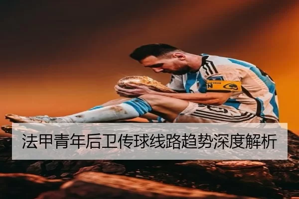 法甲青年后卫传球线路趋势深度解析